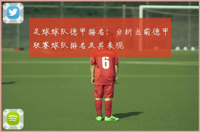足球球队德甲排名：分析当前德甲联赛球队排名及其表现